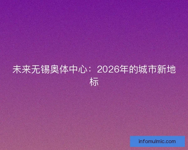 未来无锡奥体中心：2026年的城市新地标