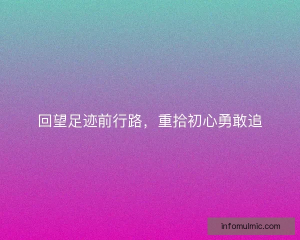 回望足迹前行路，重拾初心勇敢追