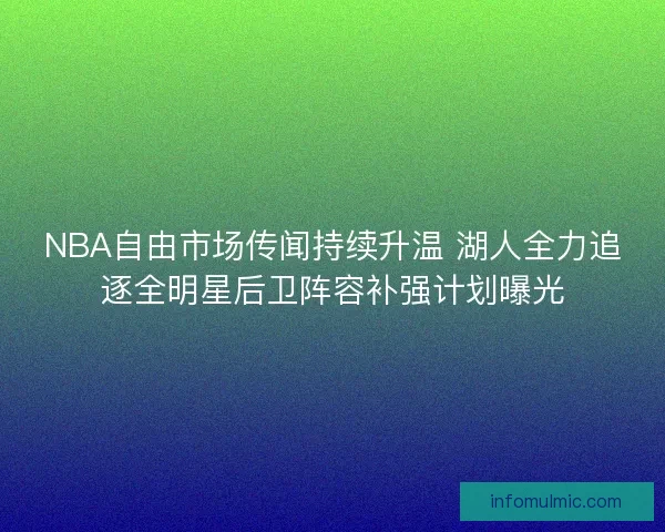 NBA自由市场传闻持续升温 湖人全力追逐全明星后卫阵容补强计划曝光